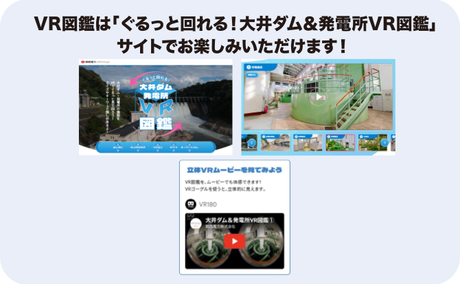 VR図鑑は「ぐるっと回れる！大井ダム＆発電所VR図鑑」サイトでお楽しみいただけます！