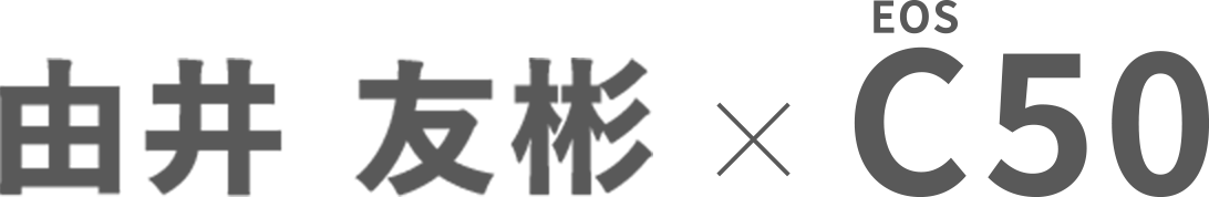 由井友彬 × EOS C50