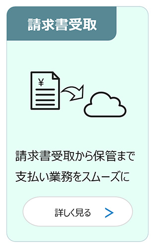 請求書受取：請求書受取から保管まで支払い業務をスムーズに 詳しく見る