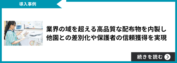 【導入事例】業界の域を超える高品質な配布物を内製し他園との差別化や保護者の信頼獲得を実現 続きを読む