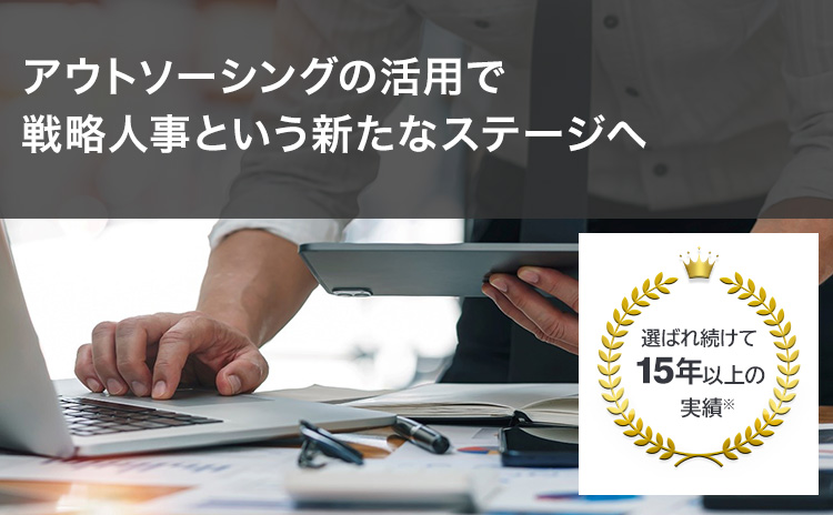 アウトソーシングの活用で戦略人事という新たなステージへ 選ばれ続けて15年以上の実績※
