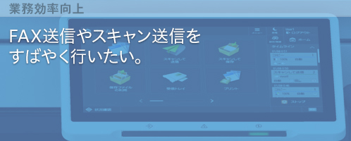 FAX送信やスキャン送信をすばやく行いたい。