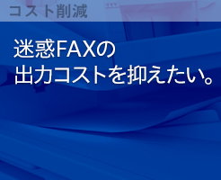 迷惑FAXの出力コストを抑えたい。
