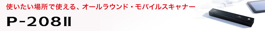 使いたい場所で使える、オールラウンド・モバイルスキャナー P-208II
