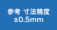 参考 寸法精度 ±0.5mm