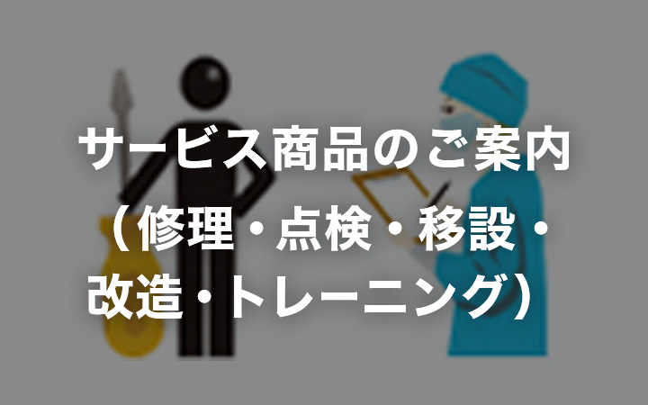 サービス商品のご案内（修理・点検・移設・改造・トレーニング）