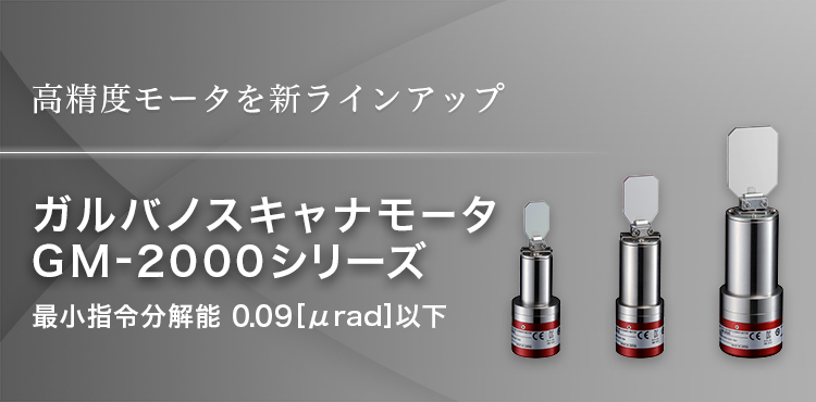 高精度モーターを新ラインアップ ガルバノスキャナーモータ ーGM-2000シリーズ 最小指令分解能 0.09［µrad］以下