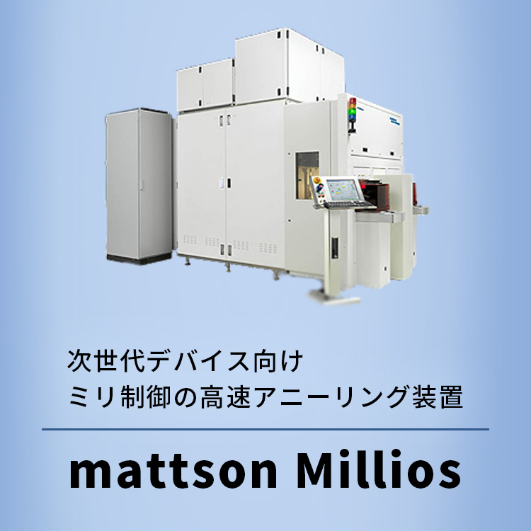 次世代デバイス向けミリ制御の高速アニーリング装置 mattson Millios
