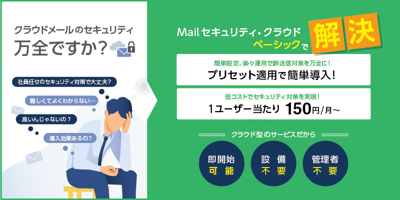 クラウドメールのセキュリティ万全ですか?Mailセキュリティ・クラウドベーシックで解決