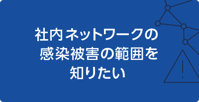 社内ネットワークの感染被害の範囲を知りたい