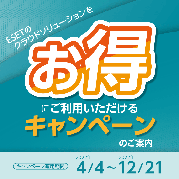 ESETのクラウドソリューションをお得にご利用いただけるキャンペーン＆限定発売製品のご案内 期間：2022年4月4日～12月21日