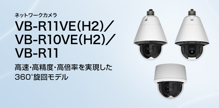 ネットワークカメラ VB-R11VE(H2)/VB-R10VE(H2)/VB-R11 高速・高精度・高倍率を実現した360°旋回モデル