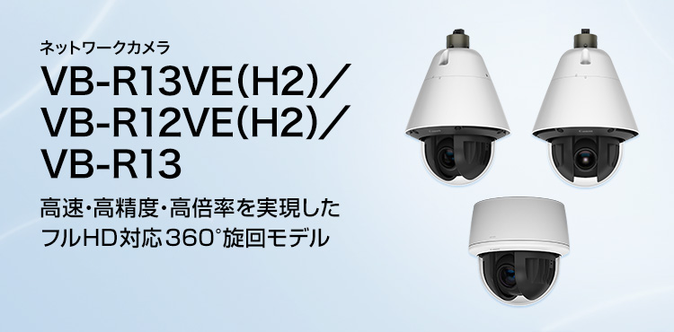ネットワークカメラ VB-R13VE(H2)/VB-R12VE(H2)/VB-R13 高速・高精度・高倍率を実現したフルHD対応360°旋回モデル