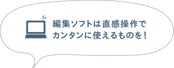 編集ソフトは直感操作でカンタンに使えるものを!