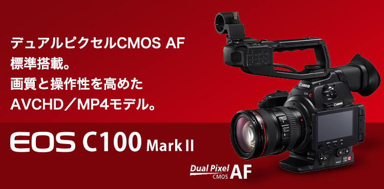 デュアルピクセルCMOS AF 標準搭載。画質と操作性を高めたAVCHD／MP4モデル。EOS C100 Mark II