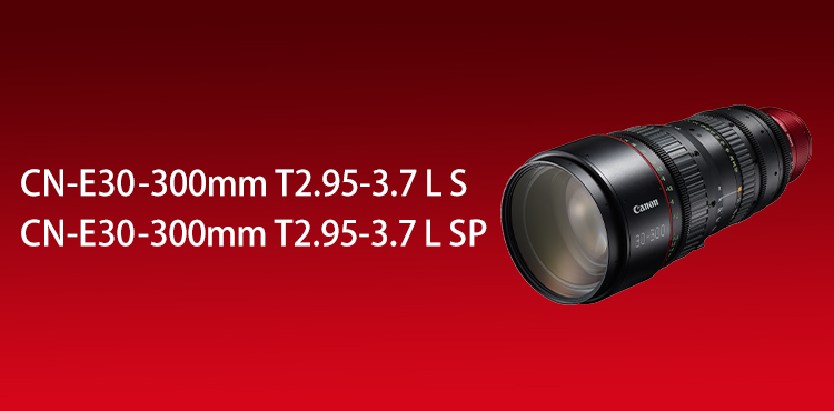 CN-E30-300mm T2.95-3.7 L S・CN-E30-300mm T2.95-3.7 L SP