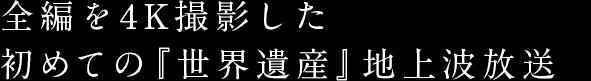 全編を4K撮影した初めての『世界遺産』地上波放送