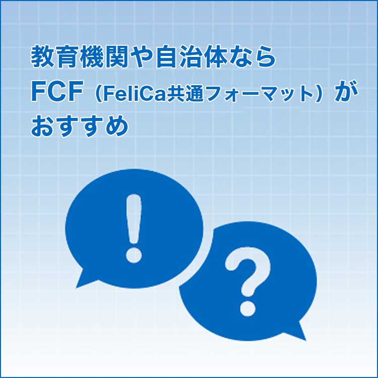 教育機関や自治体ならFCF（FeliCa共通フォーマット）がおすすめ