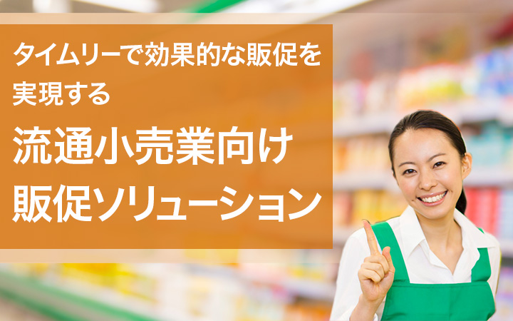 タイムリーで効果的な販促を実現する流通小売業向け販促ソリューション