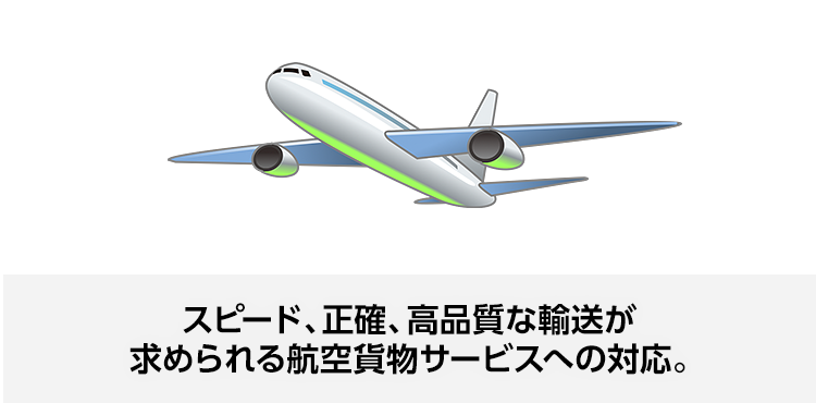スピード、正確、高品質な輸送が求められる航空貨物サービスへの対応。