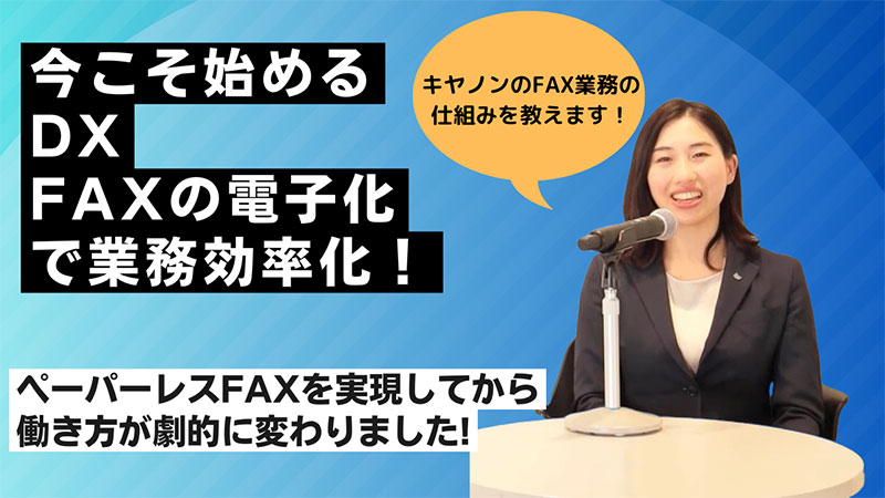 今こそ始めるDX FAXの電子化で業務効率化！ キヤノンのFAX業務の仕組みを教えます！ ペーパーレスFAXを実現してから働き方が劇的に変わりました！