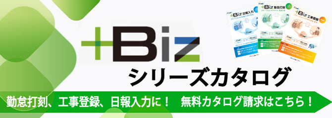 ＋Bizシリーズカタログ 勤怠打刻、工事登録、日報入力に！無料カタログ請求はこちら！