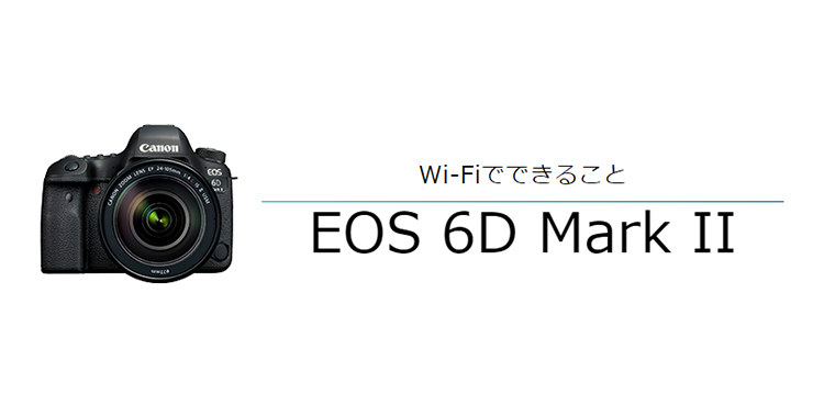 Wi-FiでできることEOS 6D Mark II