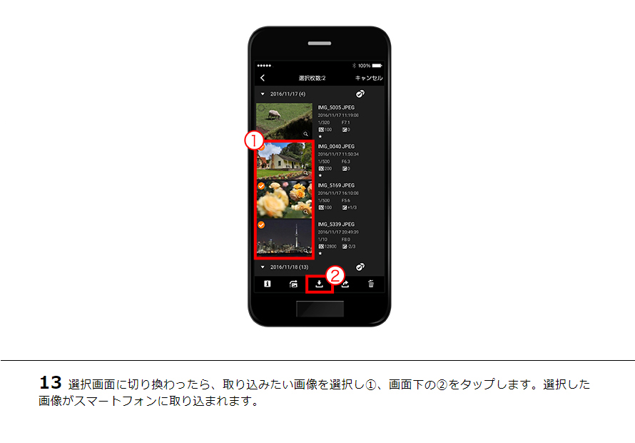 13選択画面に切り換わったら、取り込みたい画像を選択し①、画面下の②をタップします。選択した画像がスマートフォンに取り込まれます。