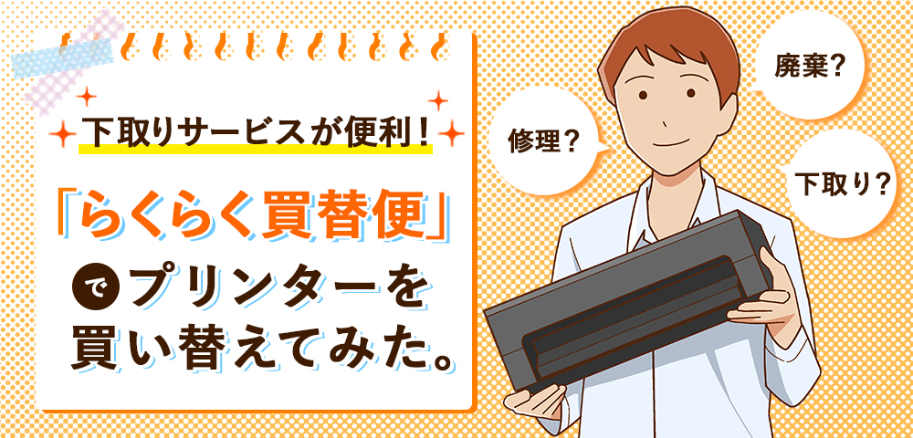 「らくらく買替便」の下取りがスゴい！さっそくプリンターを買い替えてみた。
