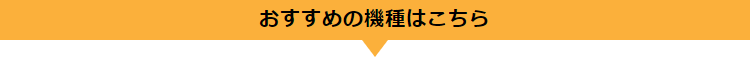 おすすめの機種はこちら